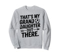 Thats My Granddaughter Out Sweatshirt - Casual Everyday Wear Men Women - T-Shirt, Sweatshirt, Hoodie