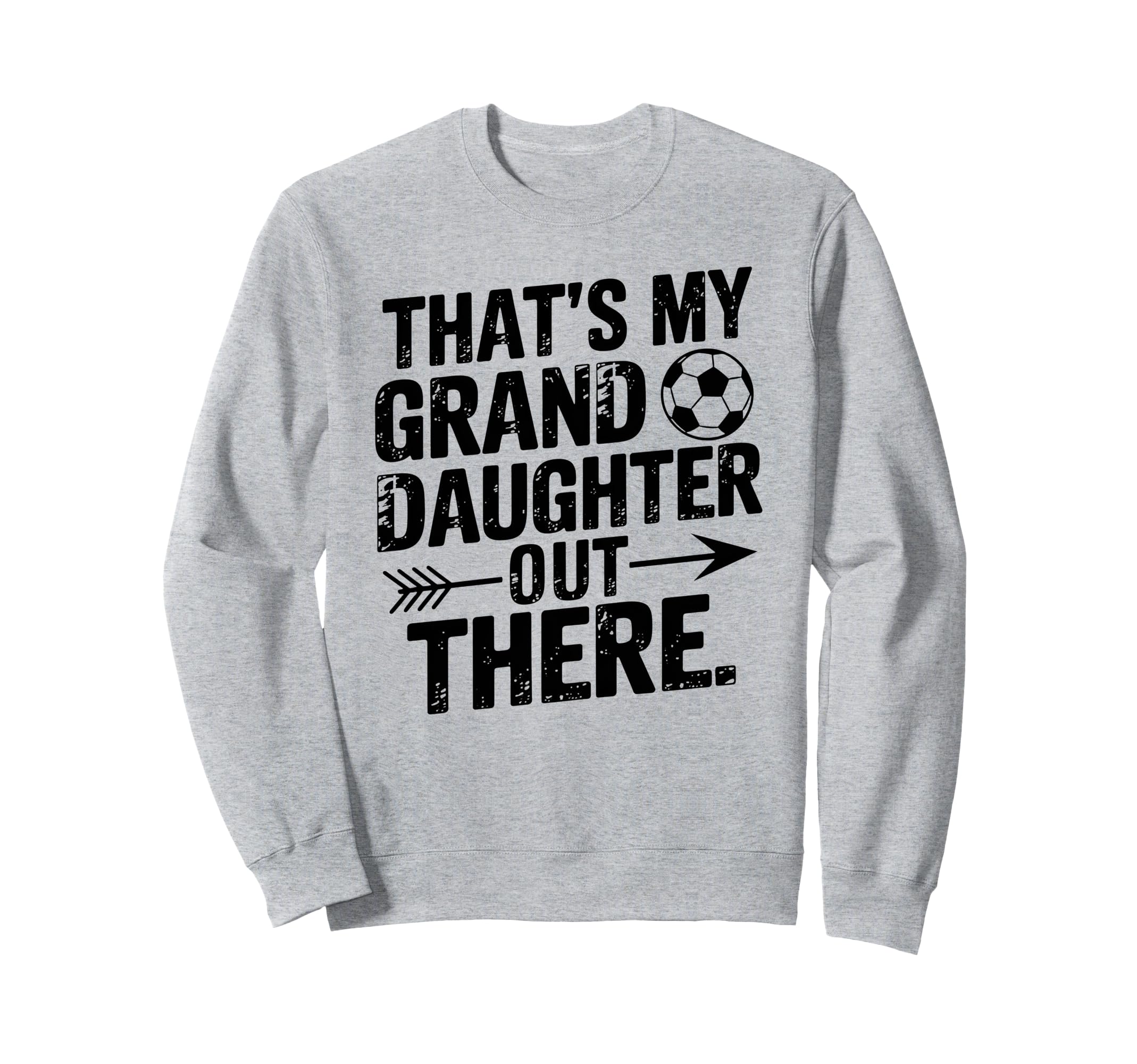 Thats My Granddaughter Out Sweatshirt - Casual Everyday Wear Men Women - T-Shirt, Sweatshirt, Hoodie