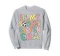 My Soccer Sister Era Groovy Proud Sweatshirt - Novelty Apparel Men Women - T-Shirt, Sweatshirt, Hoodie