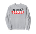 Its Called Soccer Not Football Usa Sweatshirt - Graphic Print Men Women - T-Shirt, Sweatshirt, Hoodie
