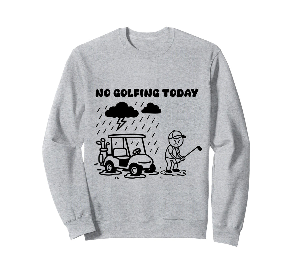 No Golfing Today Funny Golf Sweatshirt - Minimalist Print for Adults - T-Shirt, Sweatshirt, Hoodie