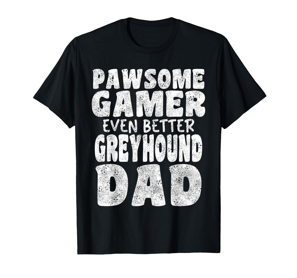 Pawsome Gamer Even Better Greyhound Dad T-Shirt - Unique Graphic Men Women - T-Shirt, Sweatshirt, Hoodie