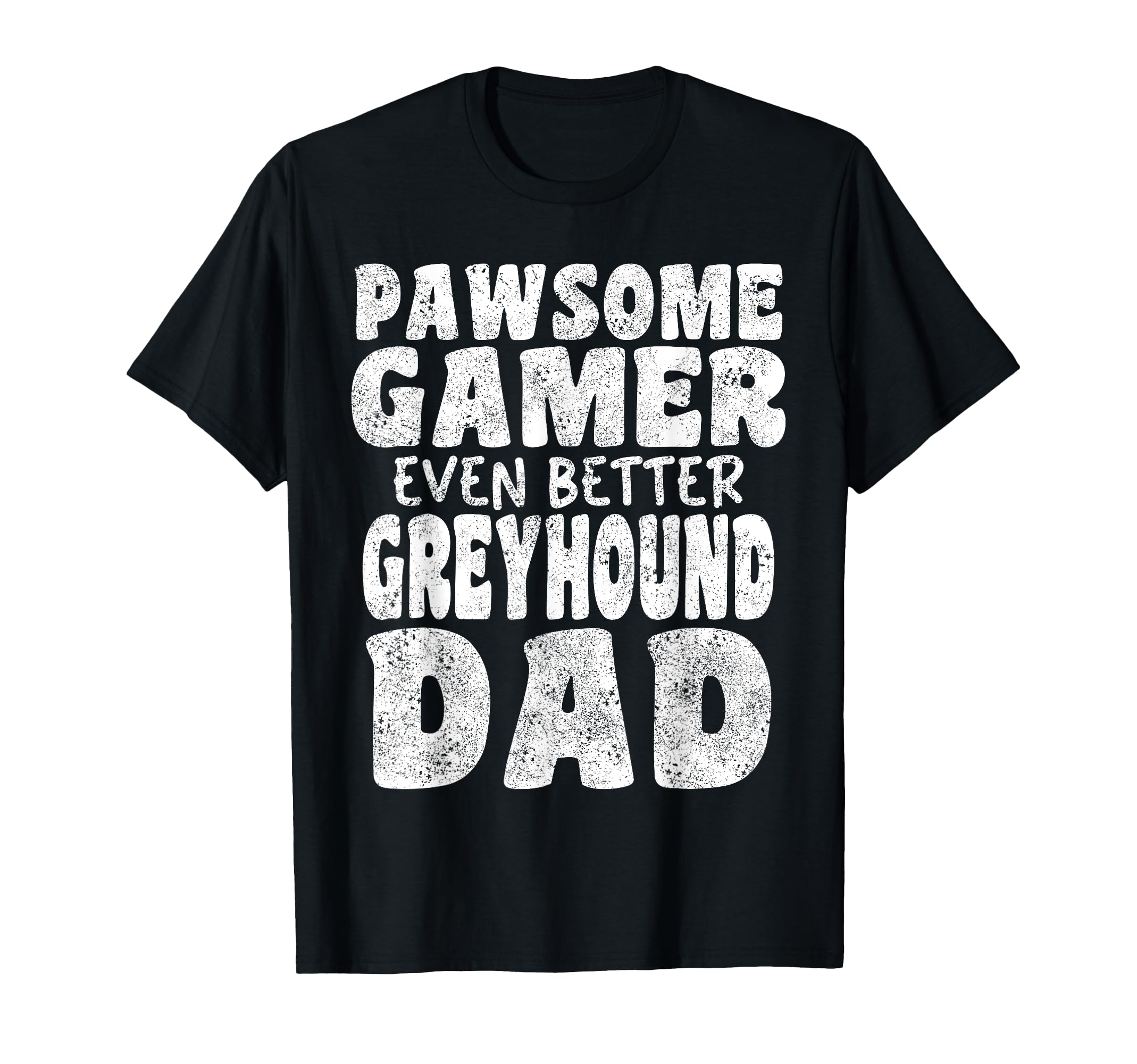 Pawsome Gamer Even Better Greyhound Dad T-Shirt - Unique Graphic Men Women - T-Shirt, Sweatshirt, Hoodie