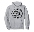Ill Always Be Your Biggest Fan Hoodie - Casual Everyday Wear Men Women - T-Shirt, Sweatshirt, Hoodie
