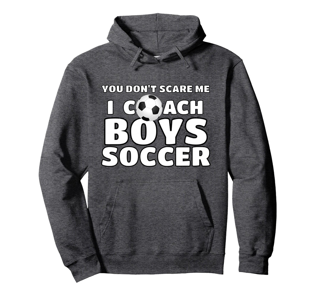You Dont Scare Me I Coach Soccer Hoodie - Fun Novelty Design Men Women - T-Shirt, Sweatshirt, Hoodie