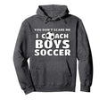 You Dont Scare Me I Coach Soccer Hoodie - Fun Novelty Design Men Women - T-Shirt, Sweatshirt, Hoodie