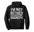 Im Not Retired Im Professional Grandpa Hoodie - Graphic Print Men Women - T-Shirt, Sweatshirt, Hoodie