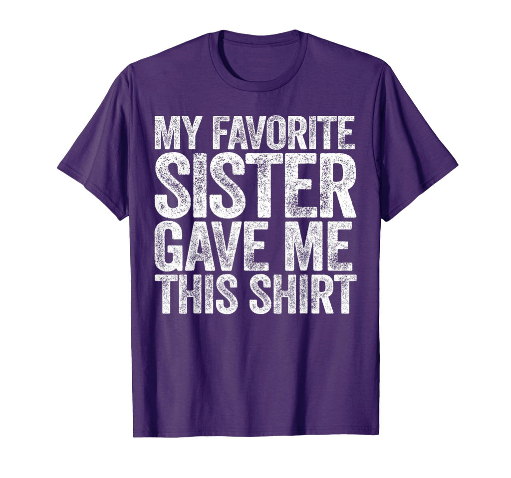 My Favorite Sister Gave Me This Brother T-Shirt - Novelty Apparel Unisex - T-Shirt, Sweatshirt, Hoodie