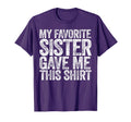 My Favorite Sister Gave Me This Brother T-Shirt - Novelty Apparel Unisex - T-Shirt, Sweatshirt, Hoodie