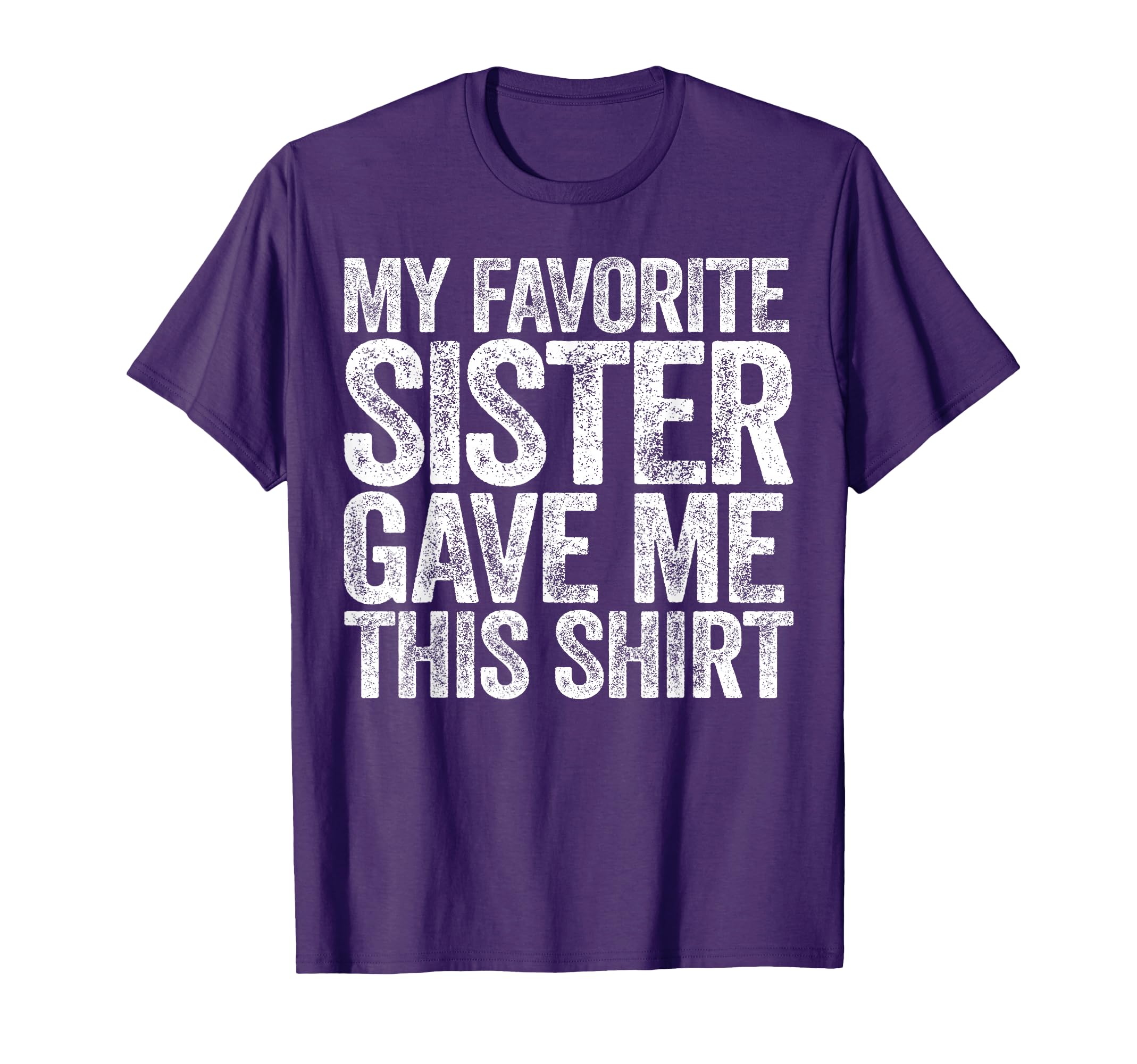 My Favorite Sister Gave Me This Brother T-Shirt - Novelty Apparel Unisex - T-Shirt, Sweatshirt, Hoodie