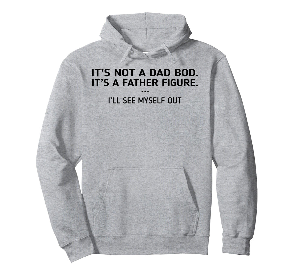 Its Not Dad Bod Its Father Figure Ill Hoodie - Novelty Apparel for Adults - T-Shirt, Sweatshirt, Hoodie