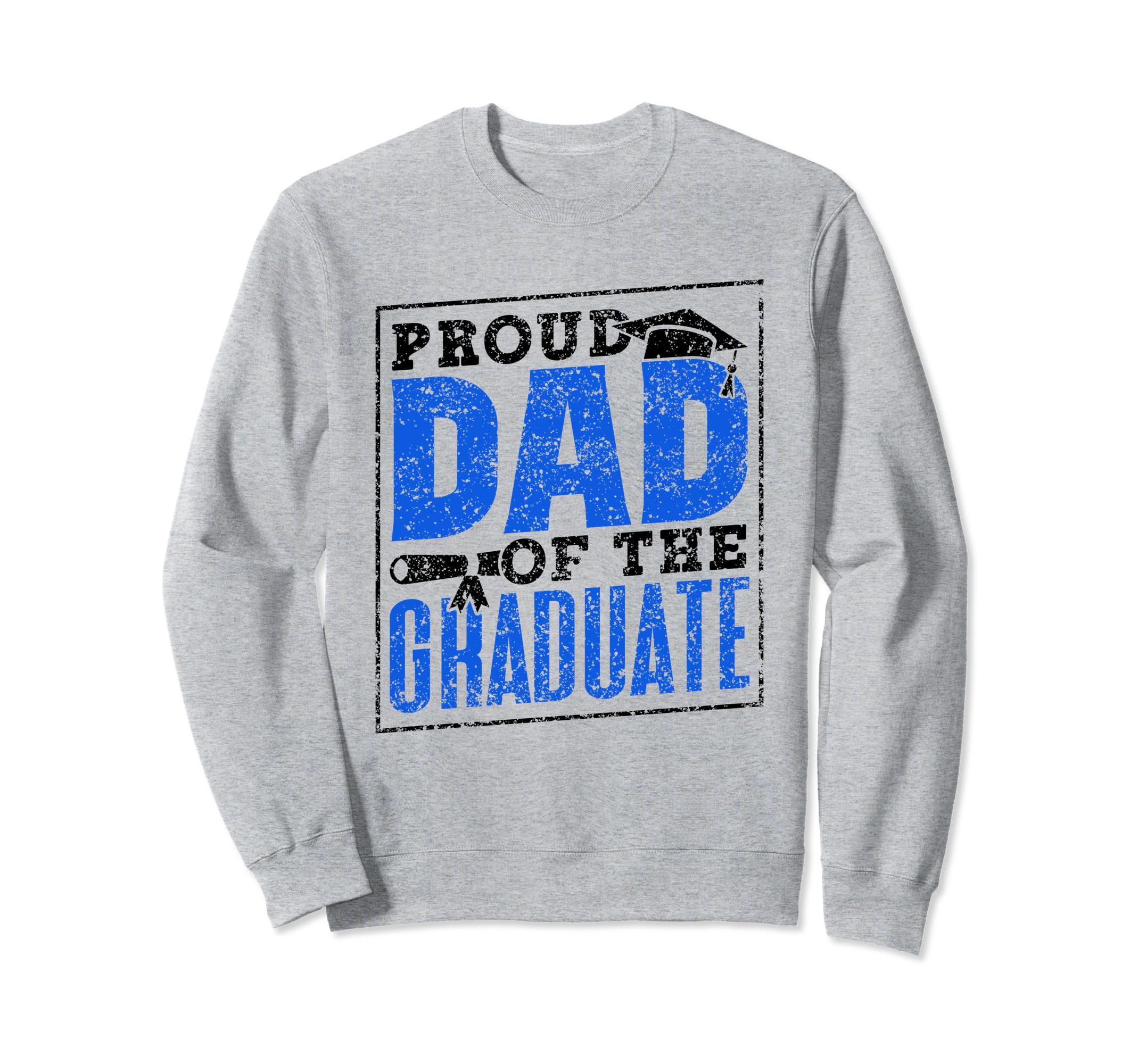 Proud Dad Graduate Family Sweatshirt - Casual Everyday Wear Unisex - T-Shirt, Sweatshirt, Hoodie