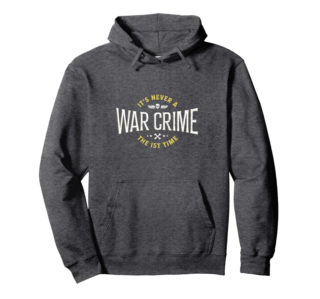 Its Never War Crime First Time Funny Hoodie - Graphic Print Men Women - T-Shirt, Sweatshirt, Hoodie