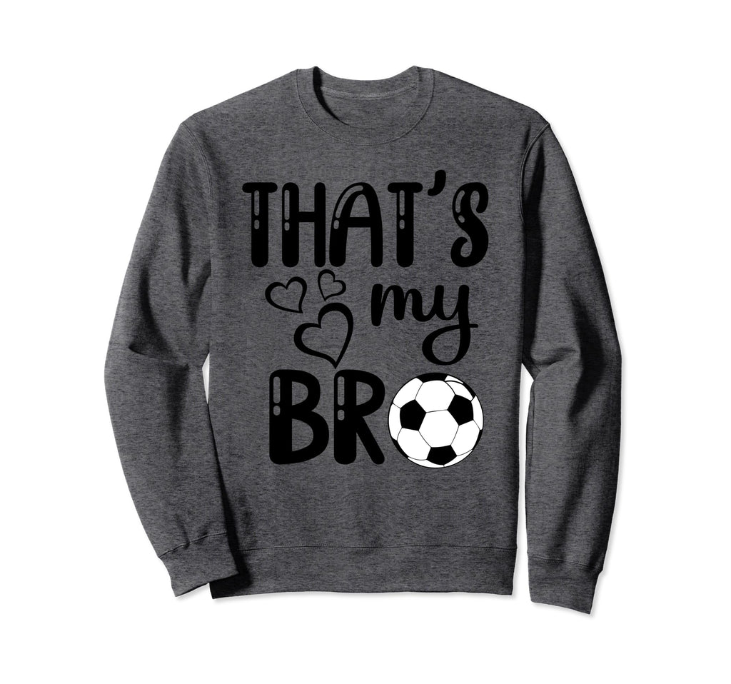 Thats My Bro Soccer Sister Sweatshirt - Casual Everyday Wear for Adults - T-Shirt, Sweatshirt, Hoodie