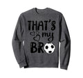 Thats My Bro Soccer Sister Sweatshirt - Casual Everyday Wear for Adults - T-Shirt, Sweatshirt, Hoodie