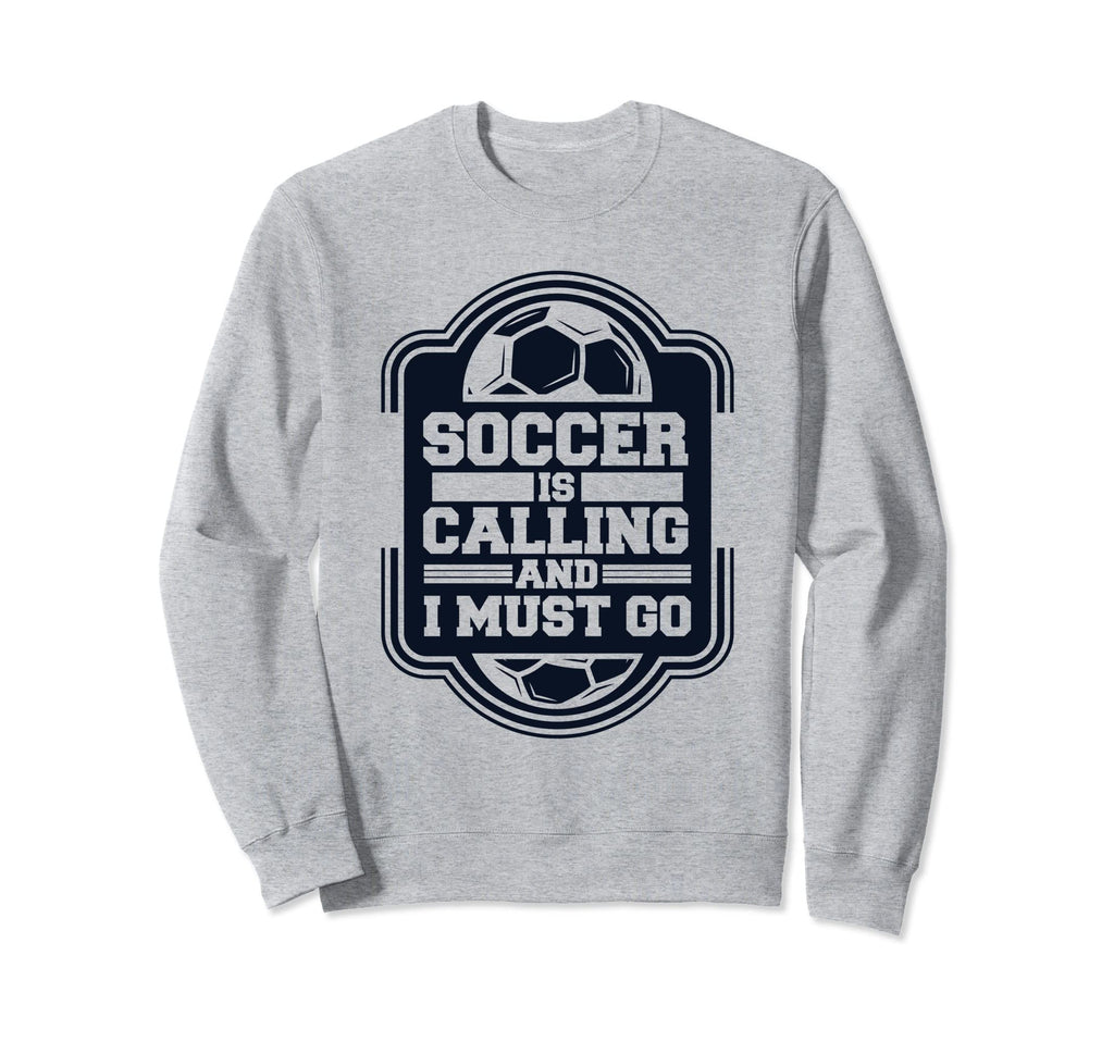 Soccer Is Calling And I Must Go Sweatshirt - Novelty Apparel Men Women - T-Shirt, Sweatshirt, Hoodie