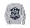 Soccer Is Calling And I Must Go Sweatshirt - Novelty Apparel Men Women - T-Shirt, Sweatshirt, Hoodie