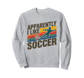 Apparently I Like Soccer Season Sweatshirt - Aesthetic Graphic Unisex - T-Shirt, Sweatshirt, Hoodie