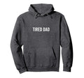 Tired Dad Funny Dad Hoodie - Unique Graphic Men Women - T-Shirt, Sweatshirt, Hoodie
