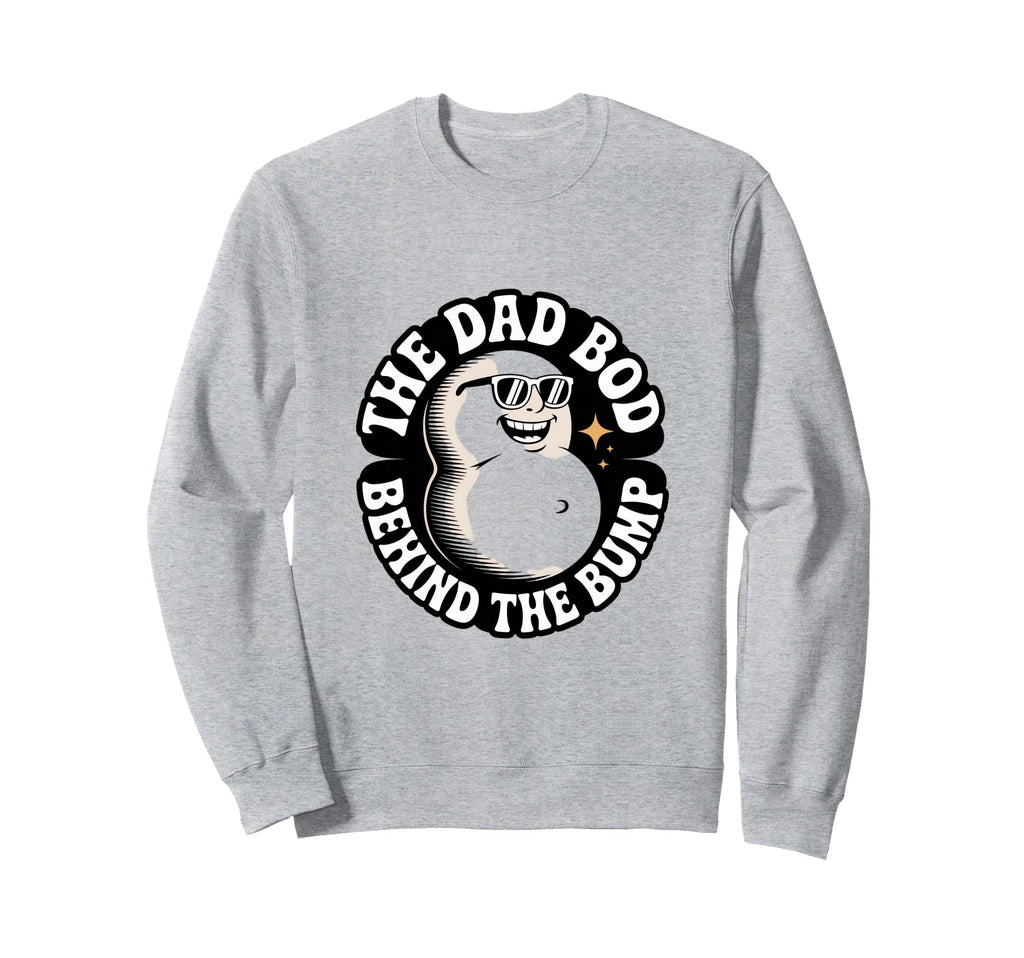 Dad Bod Behind Bump Funny Expecting Dad Sweatshirt - Novelty Apparel Unisex - T-Shirt, Sweatshirt, Hoodie