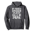 My Favorite Soccer Player Papa Soccer Hoodie - Fun Novelty Design Unisex - T-Shirt, Sweatshirt, Hoodie