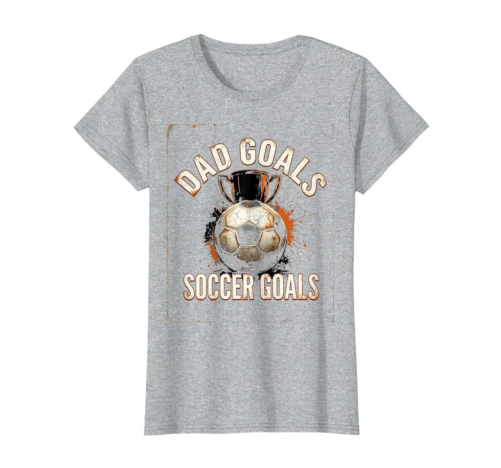 Dad Goals Soccer Goals Proud Soccer T-Shirt - Fun Novelty Design Men Women - T-Shirt, Sweatshirt, Hoodie