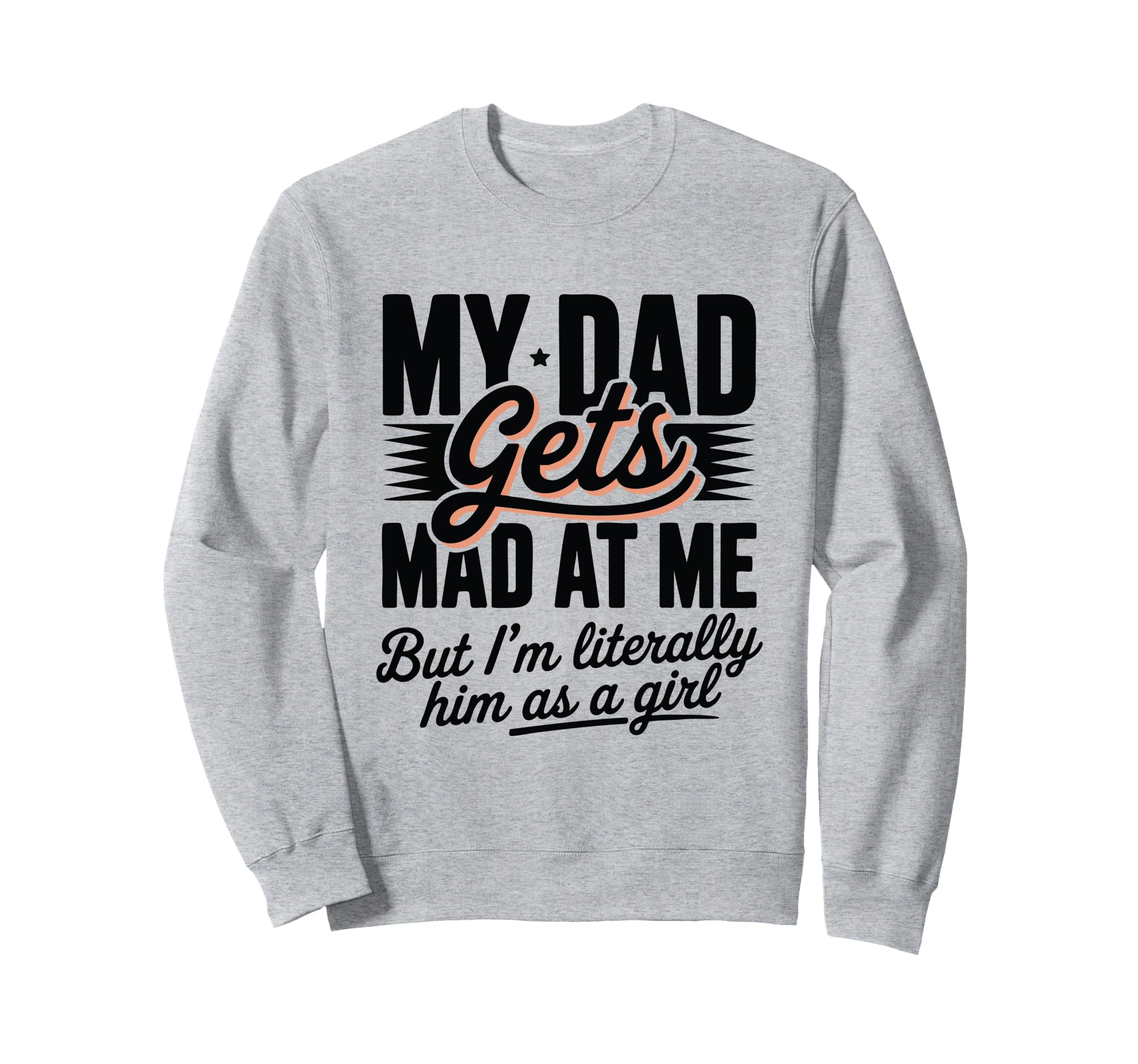 My Dad Gets Mad Me Gets But Im Sweatshirt - Trendy Graphic Unisex - T-Shirt, Sweatshirt, Hoodie