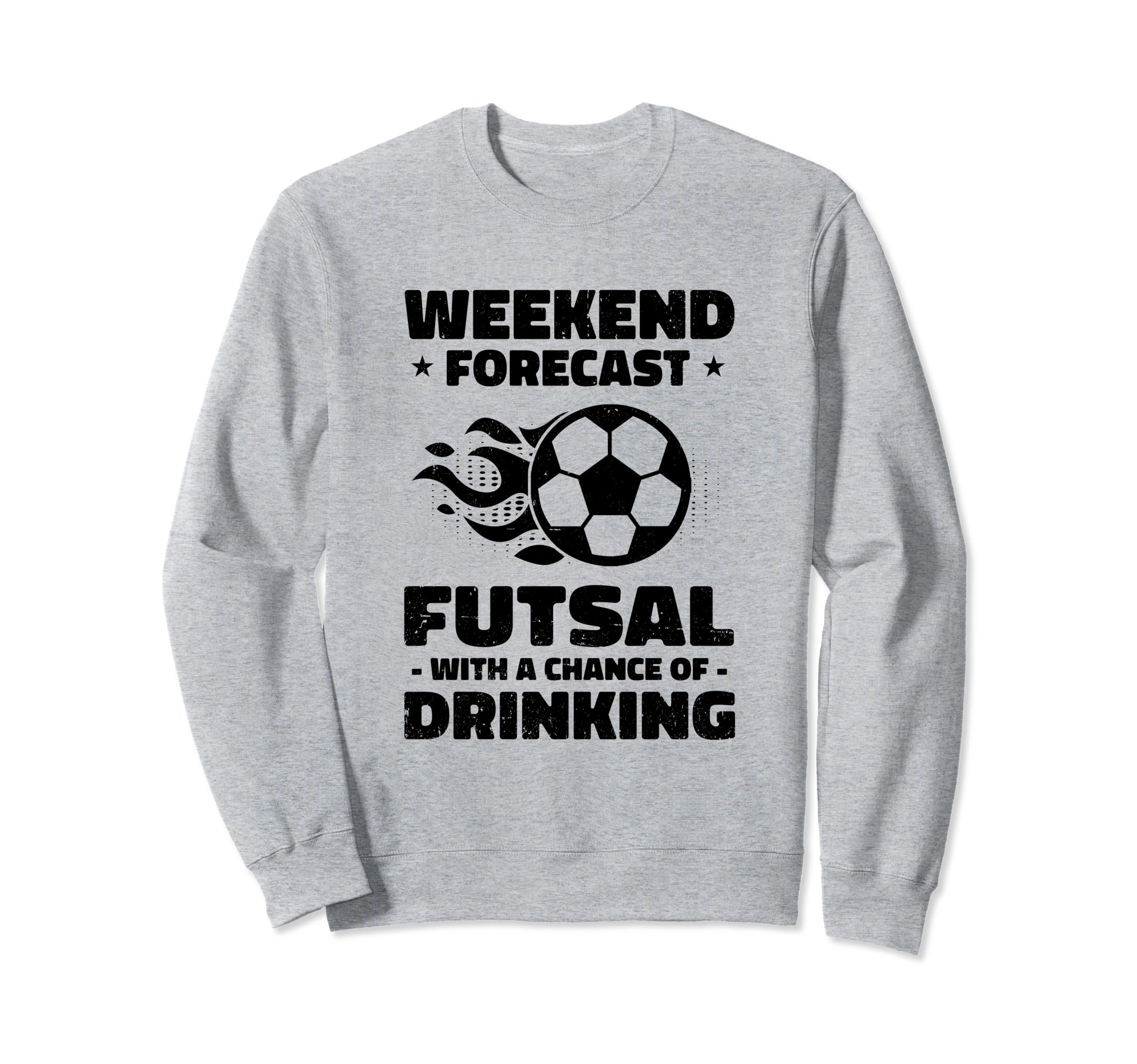 Weekend Forecast Futsal Chance Drinking Sweatshirt - Unique Graphic Unisex - T-Shirt, Sweatshirt, Hoodie