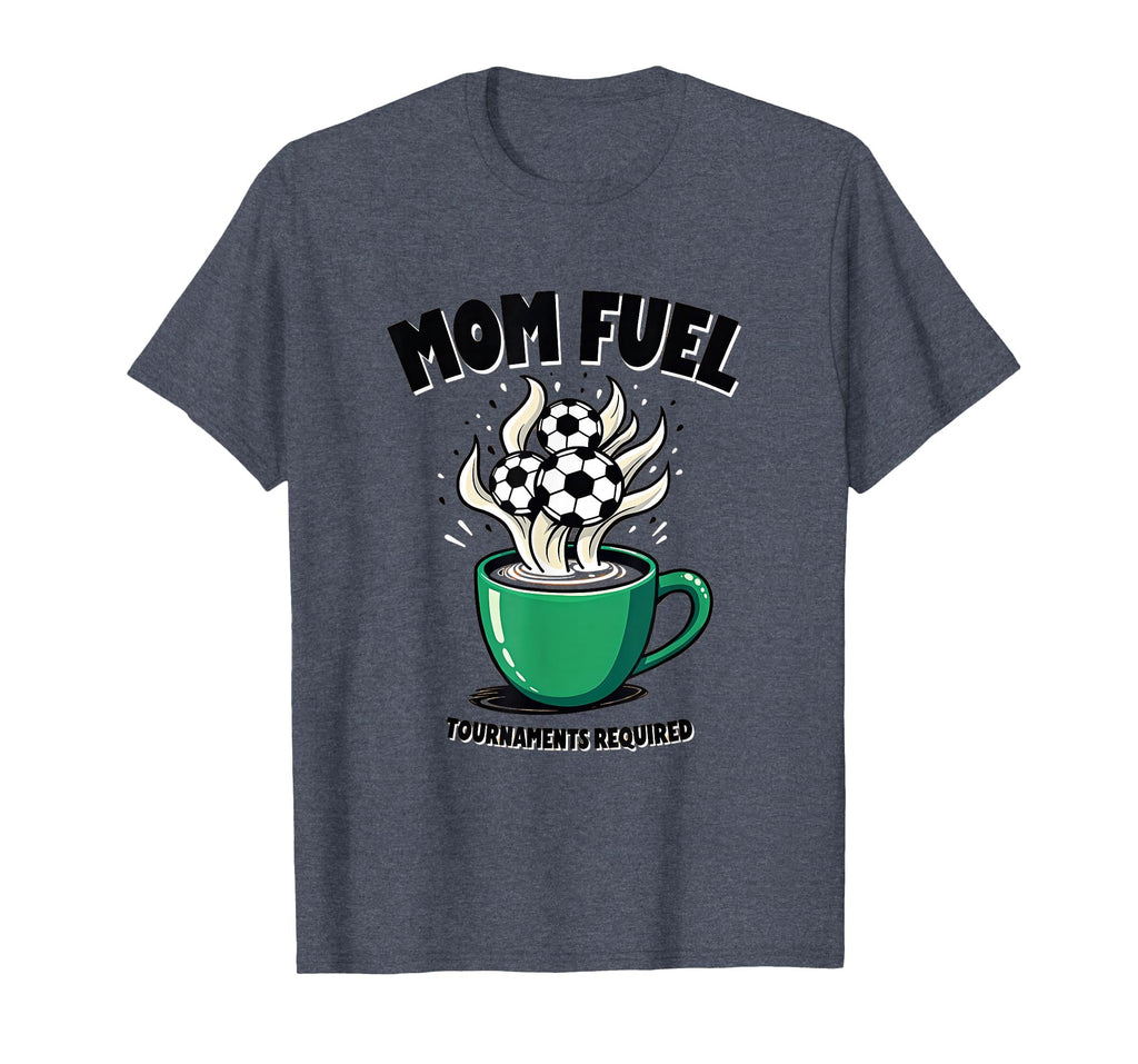 Mom Fuel Tournaments Required Soccer T-Shirt - Fun Novelty Design Men Women - T-Shirt, Sweatshirt, Hoodie