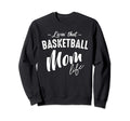 Livin That Basketball Mom Life Sweatshirt - Trendy Graphic Men Women - T-Shirt, Sweatshirt, Hoodie