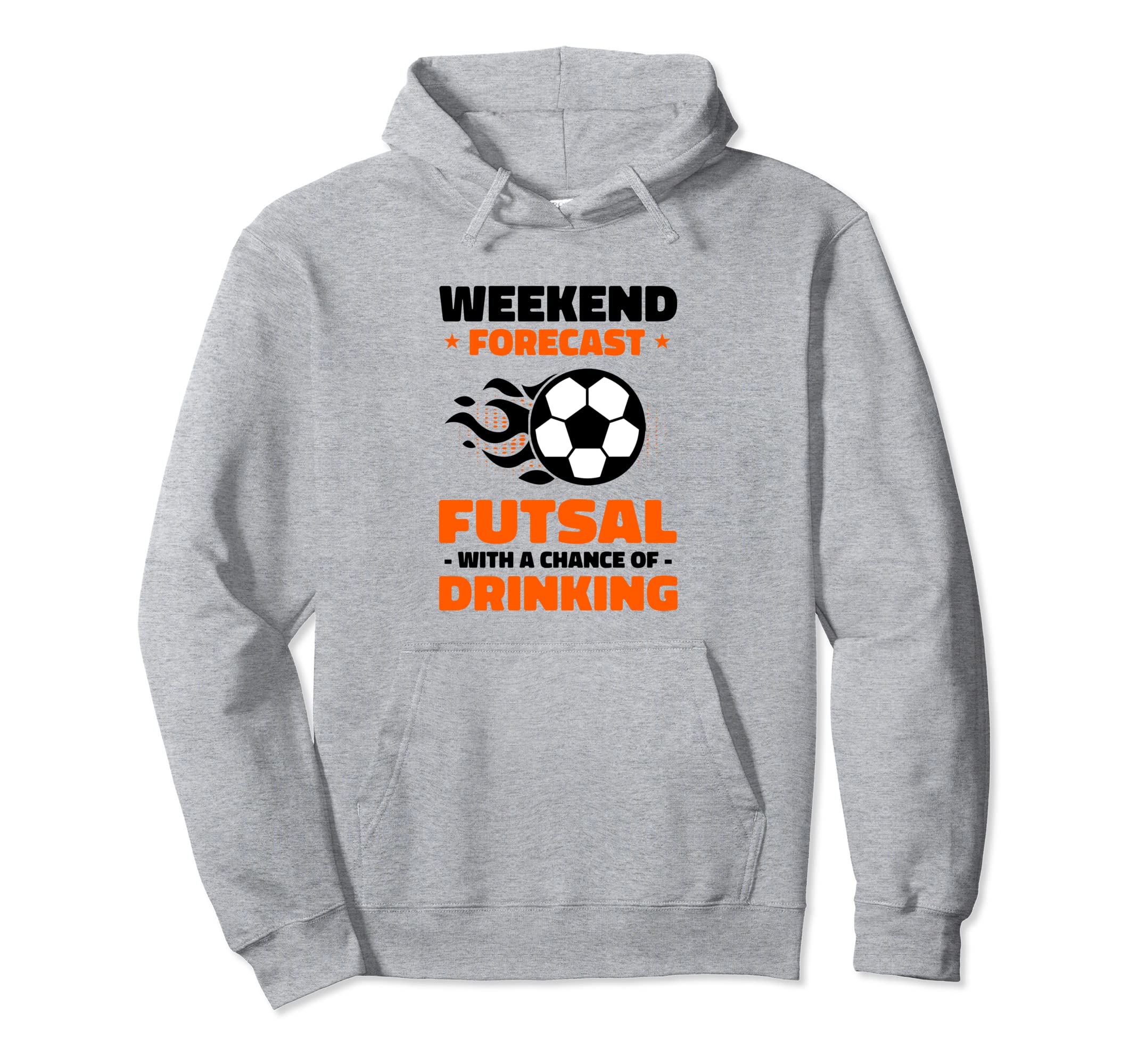 Weekend Forecast Futsal Chance Drinking Hoodie - Novelty Apparel Men Women - T-Shirt, Sweatshirt, Hoodie
