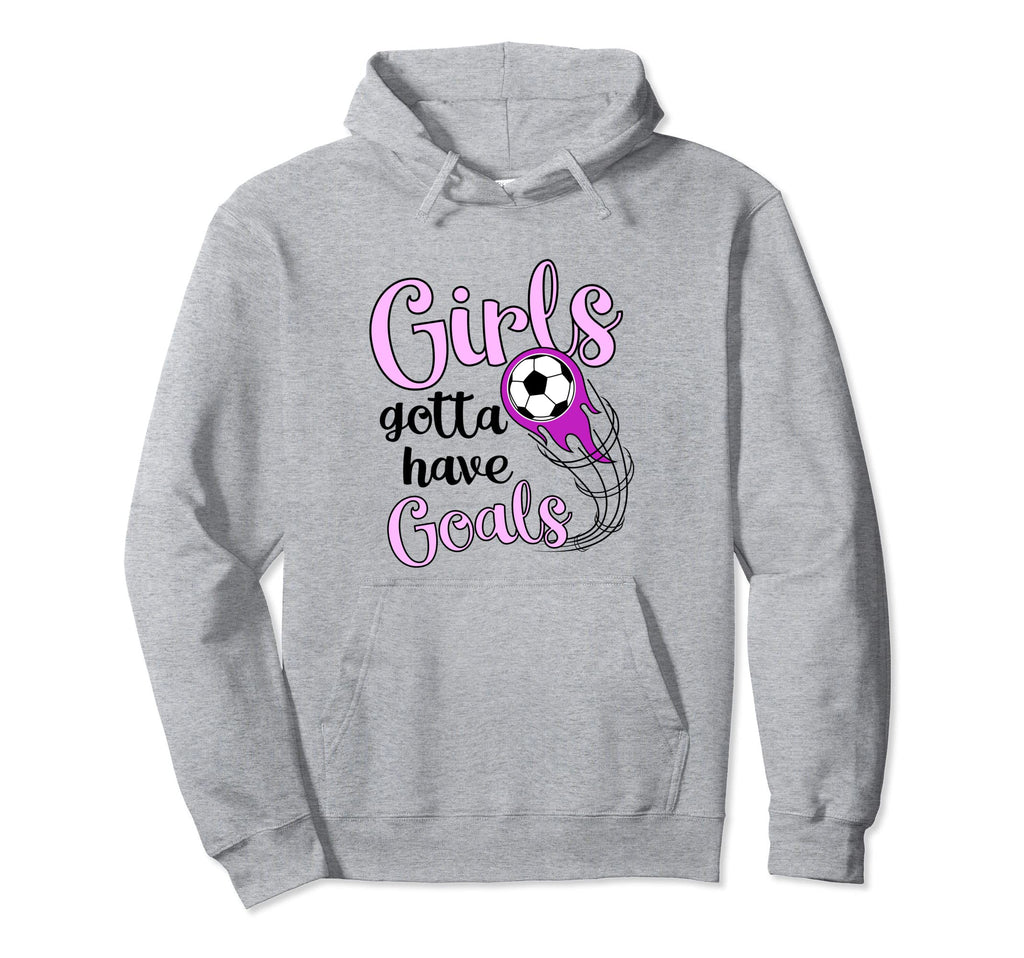 Soccer Futbol Gift Gotta Have Goals Hoodie - Streetwear Style for Adults - T-Shirt, Sweatshirt, Hoodie