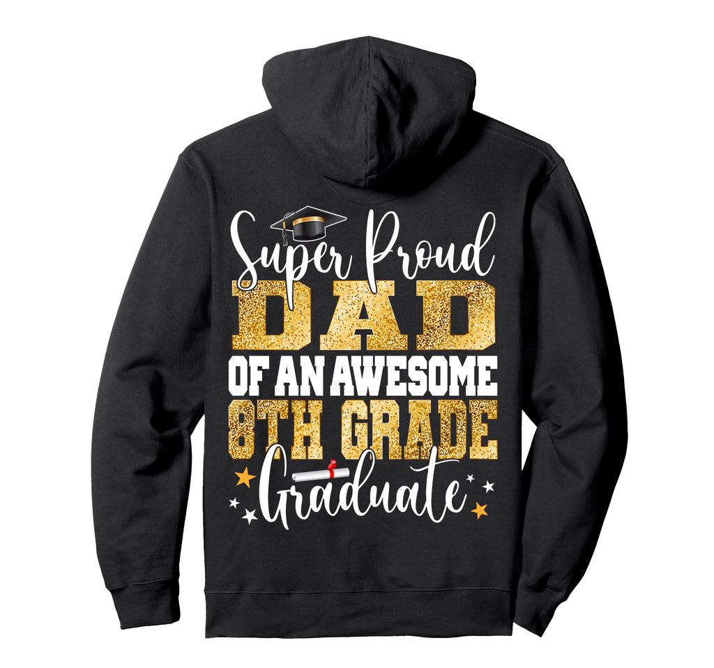 Super Proud Dad Awesome 8Th Grade Hoodie - Custom Art Print Men Women - T-Shirt, Sweatshirt, Hoodie