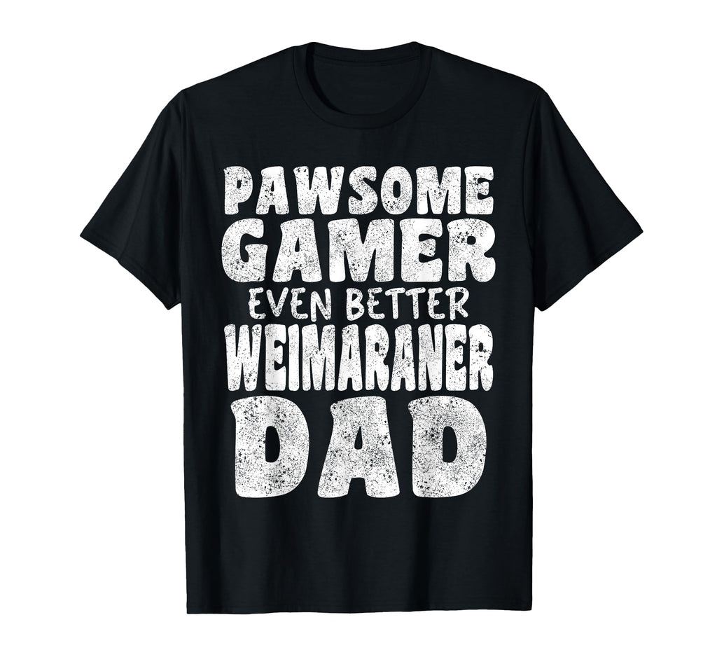 Pawsome Gamer Even Better Weimaraner Dad T-Shirt - Graphic Print Unisex - T-Shirt, Sweatshirt, Hoodie