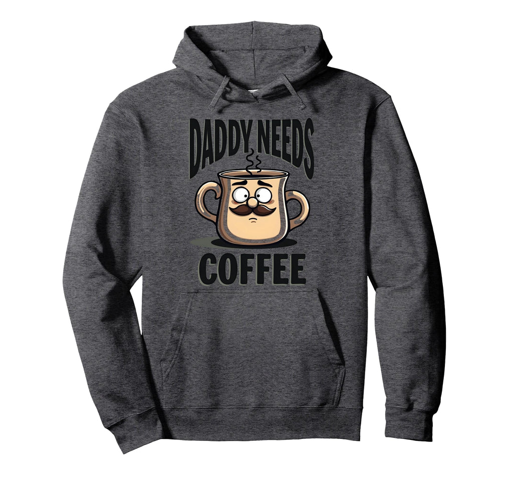 Daddy Needs Coffee Funny Dad Hoodie - Aesthetic Graphic for Adults - T-Shirt, Sweatshirt, Hoodie