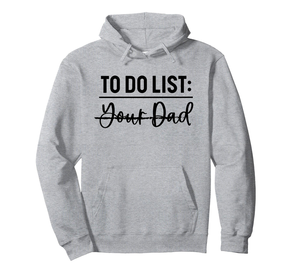 To Do List Your Dad Funny Father Day Hoodie - Unique Graphic for Adults - T-Shirt, Sweatshirt, Hoodie