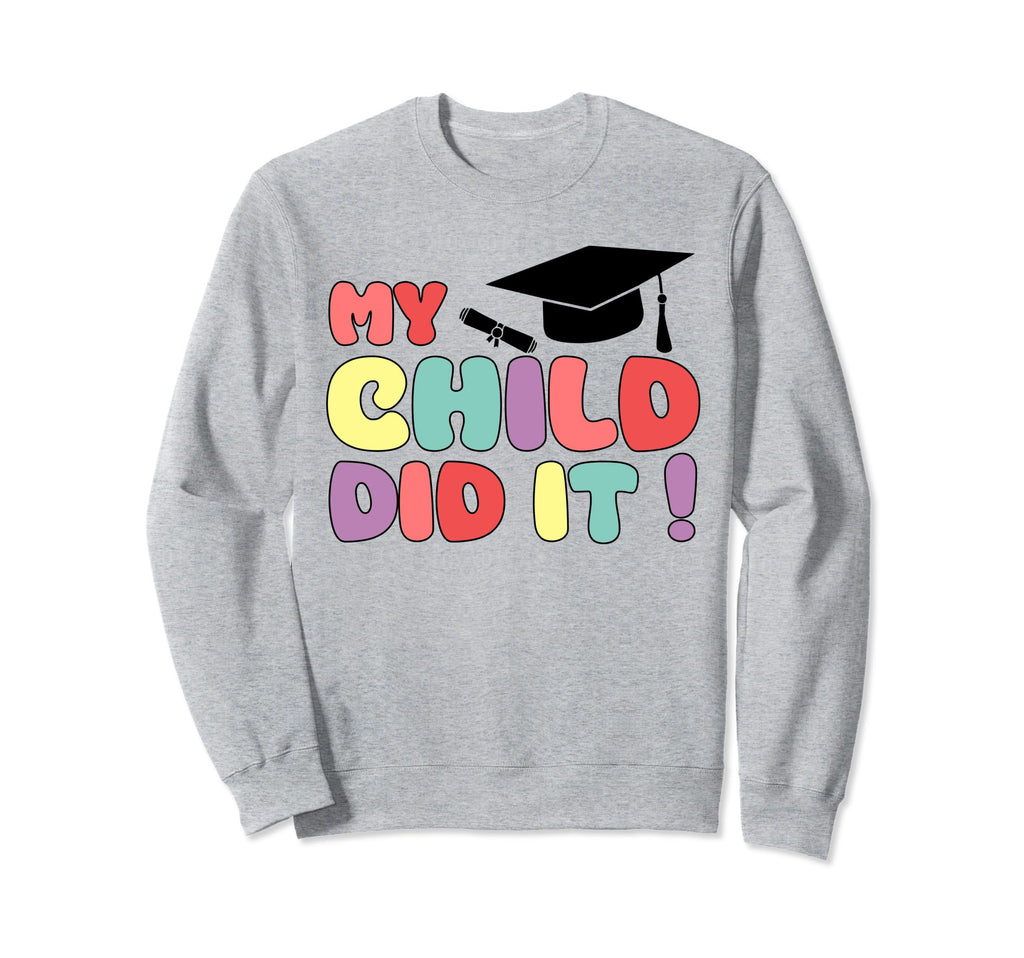 My Child Did It Graduation Proud Sweatshirt - Custom Art Print for Adults - T-Shirt, Sweatshirt, Hoodie