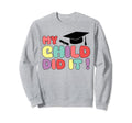 My Child Did It Graduation Proud Sweatshirt - Custom Art Print for Adults - T-Shirt, Sweatshirt, Hoodie