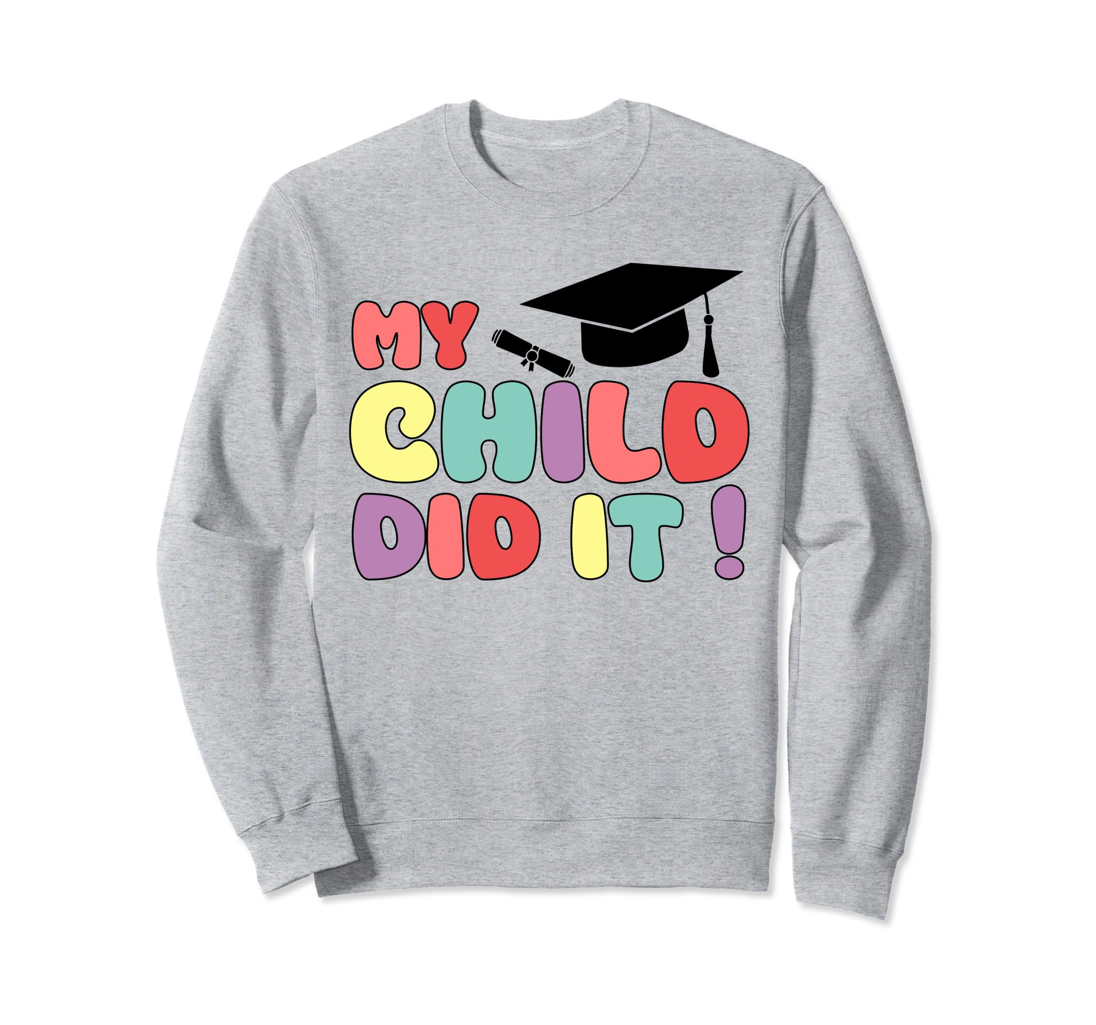 My Child Did It Graduation Proud Sweatshirt - Custom Art Print for Adults - T-Shirt, Sweatshirt, Hoodie