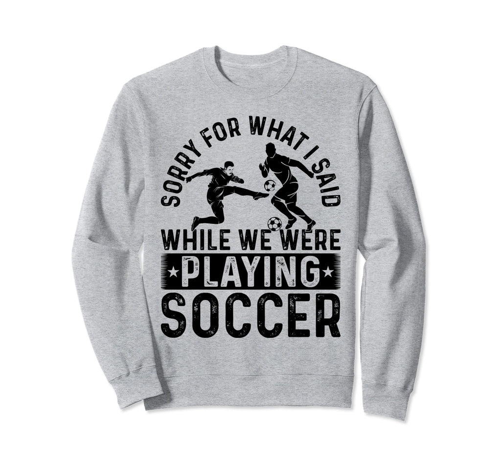 Sorry What I Said While We Were Sweatshirt - Fun Novelty Design Unisex - T-Shirt, Sweatshirt, Hoodie