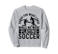 Sorry What I Said While We Were Sweatshirt - Fun Novelty Design Unisex - T-Shirt, Sweatshirt, Hoodie