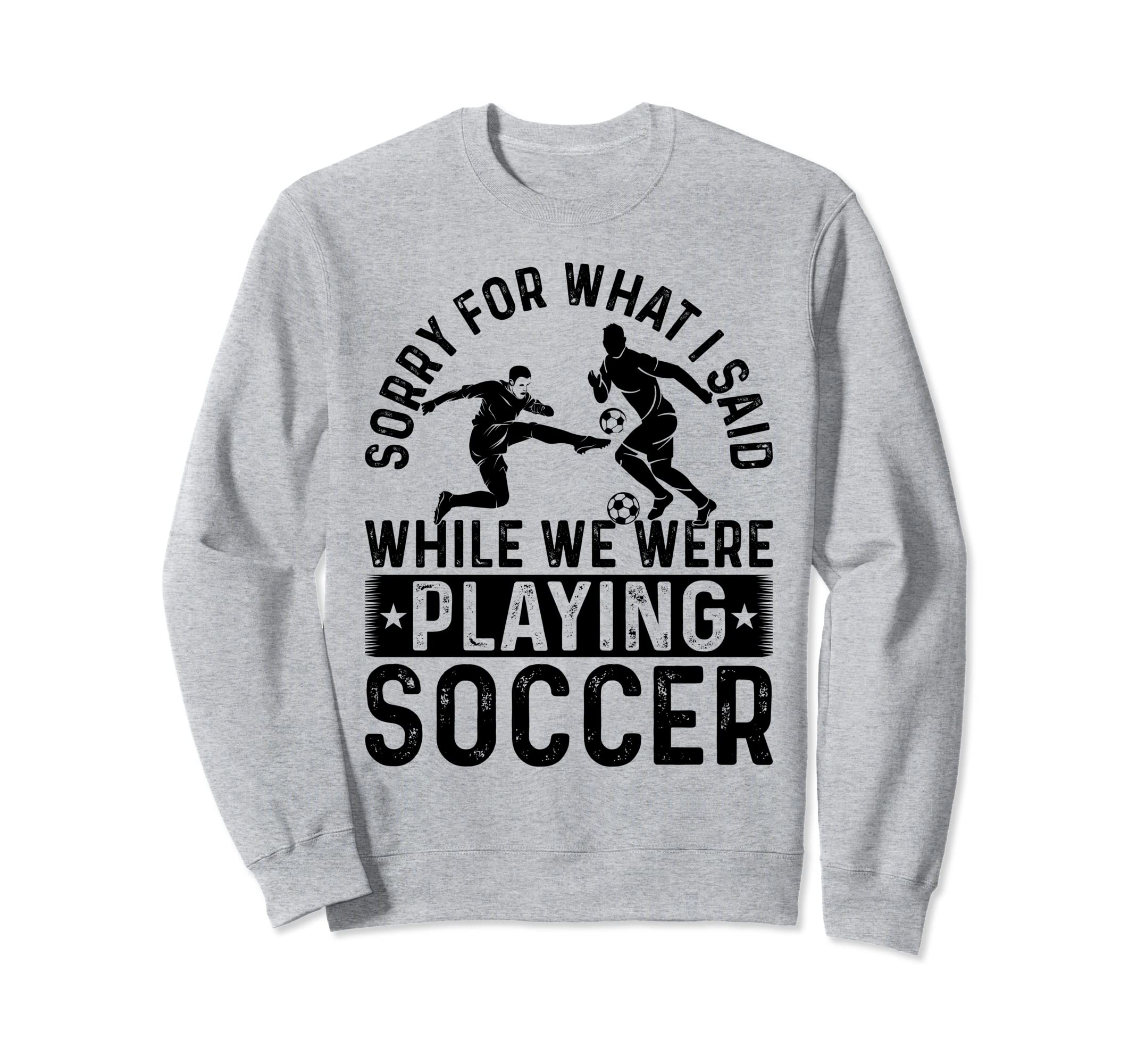 Sorry What I Said While We Were Sweatshirt - Fun Novelty Design Unisex - T-Shirt, Sweatshirt, Hoodie