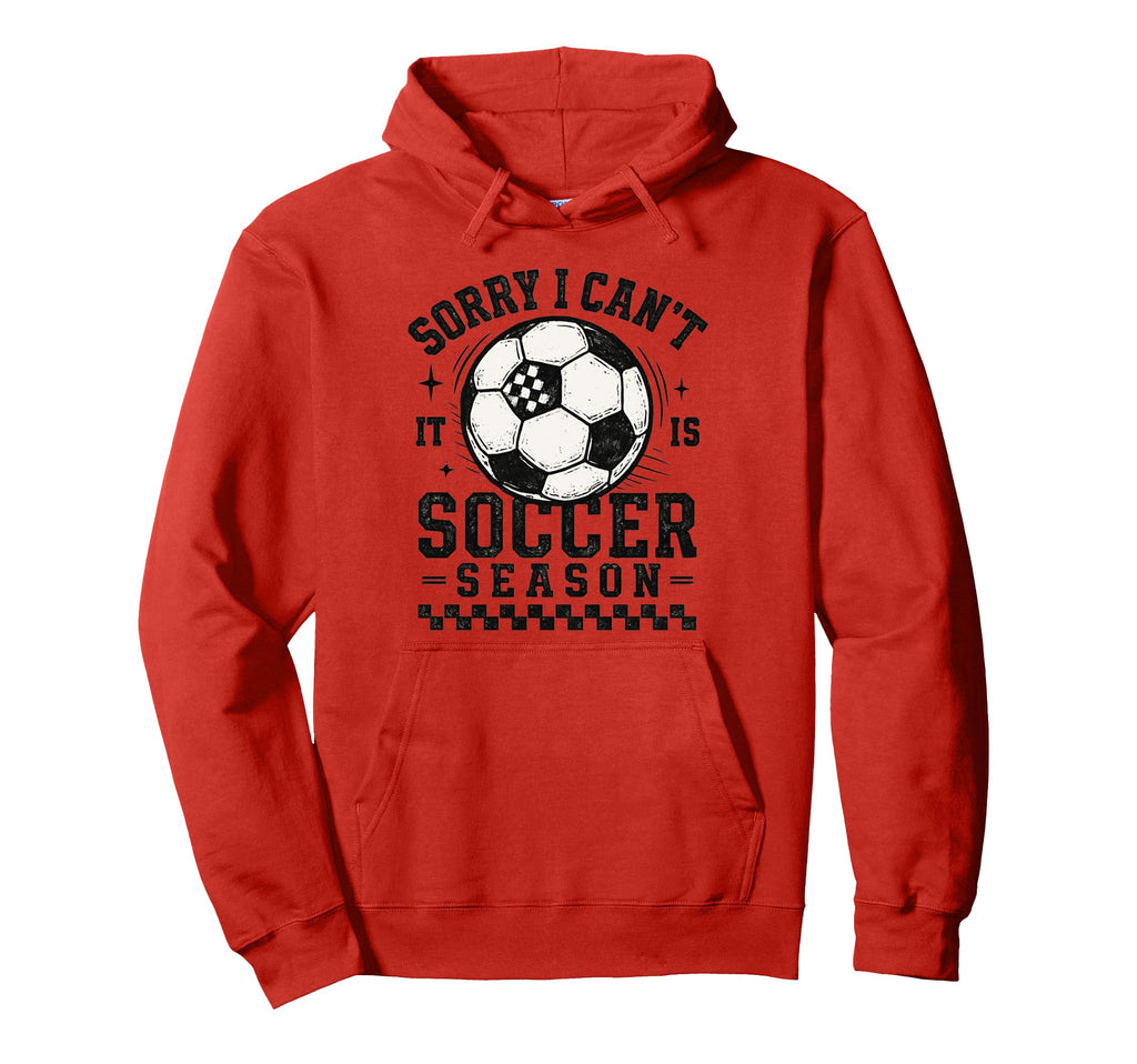 Sorry I Cant It Is Soccer Season Soccer Hoodie - Trendy Graphic Men Women - T-Shirt, Sweatshirt, Hoodie