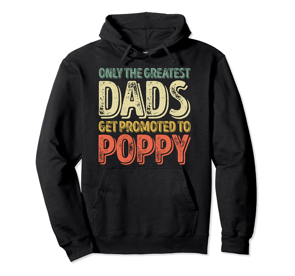 Only Greatest Dads Get Promoted To Poppy Hoodie - Novelty Apparel Unisex - T-Shirt, Sweatshirt, Hoodie