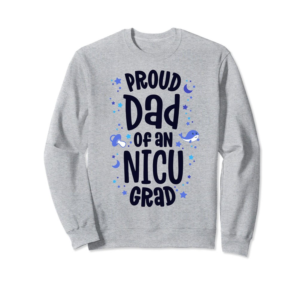 Proud Dad Nicu Grad Nicu Graduate Sweatshirt - Streetwear Style Unisex - T-Shirt, Sweatshirt, Hoodie