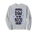 Proud Dad Nicu Grad Nicu Graduate Sweatshirt - Streetwear Style Unisex - T-Shirt, Sweatshirt, Hoodie