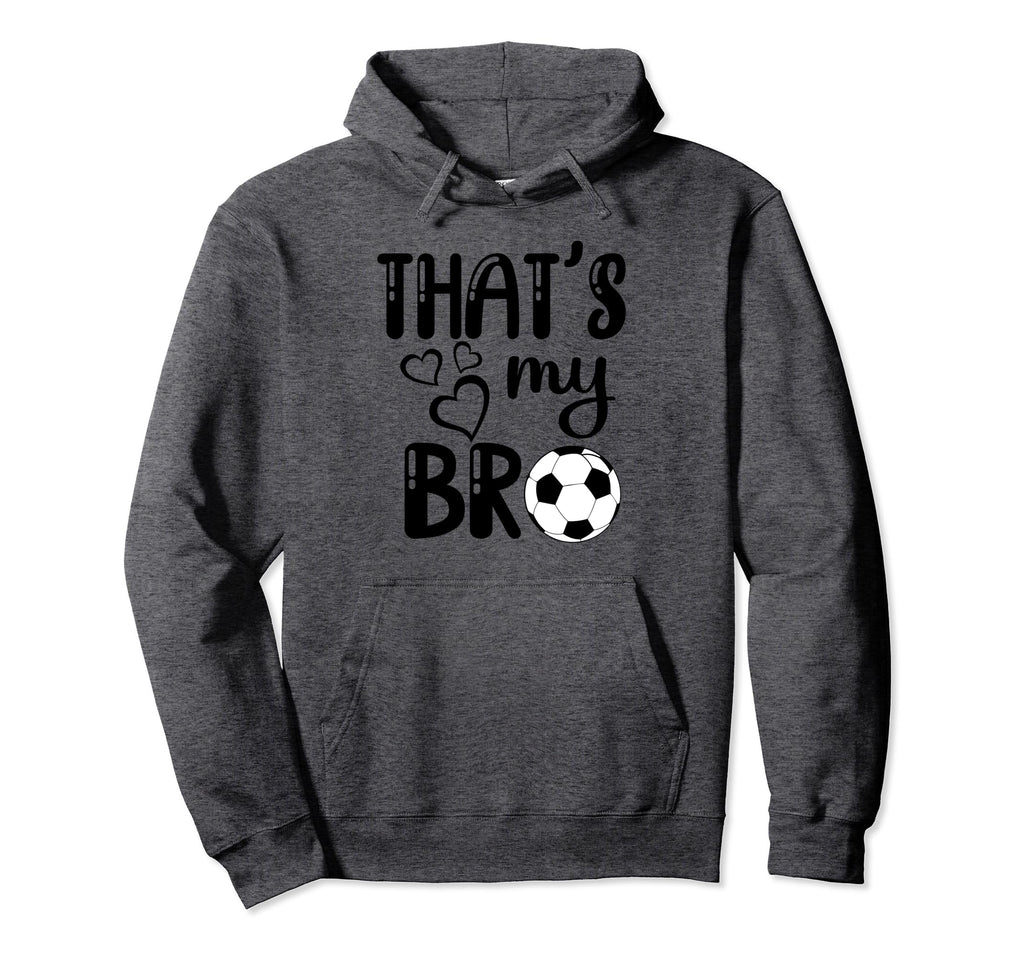 Thats My Bro Soccer Sister Brother Hoodie - Unique Graphic for Adults - T-Shirt, Sweatshirt, Hoodie