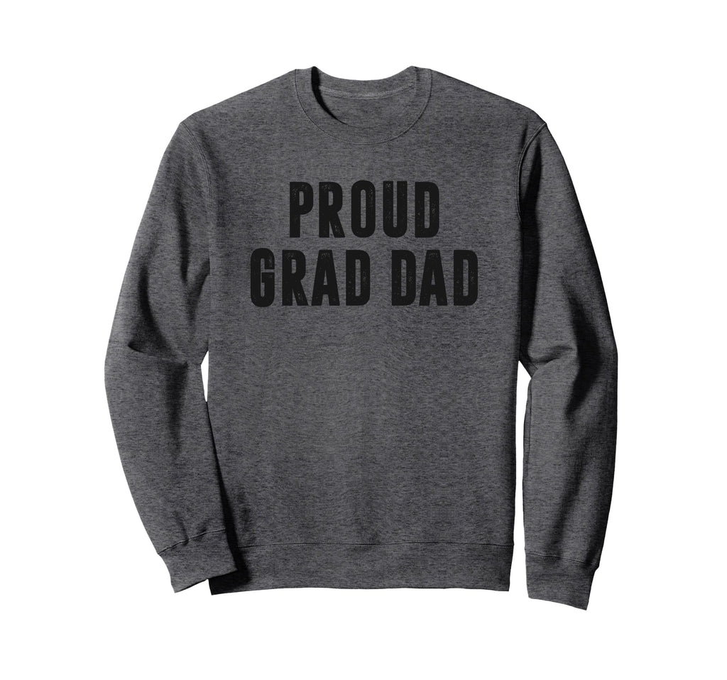 Proud Grad Dad Graduation Day Sweatshirt - Casual Everyday Wear Unisex - T-Shirt, Sweatshirt, Hoodie