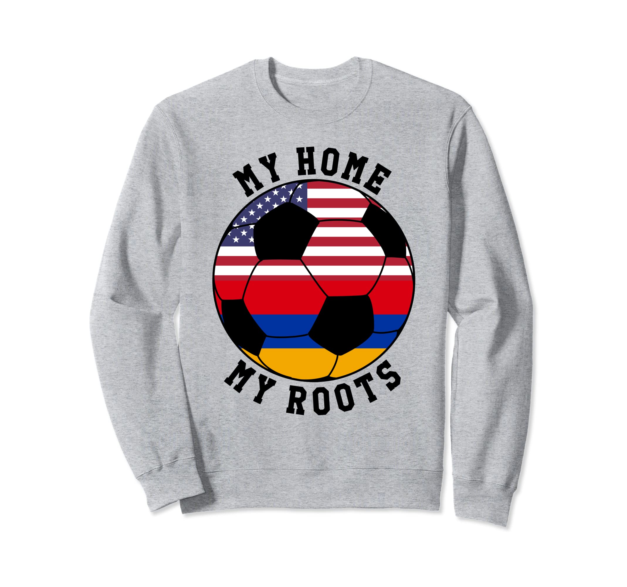My Home My Roots Armenia Flag Soccer Sweatshirt - Novelty Apparel Men Women - T-Shirt, Sweatshirt, Hoodie