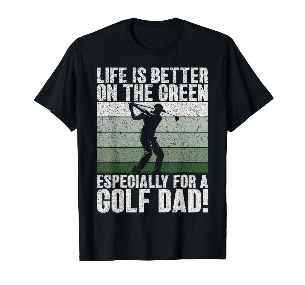 Life Is Better Green Especially Golf Dad T-Shirt - Unique Graphic Men Women - T-Shirt, Sweatshirt, Hoodie